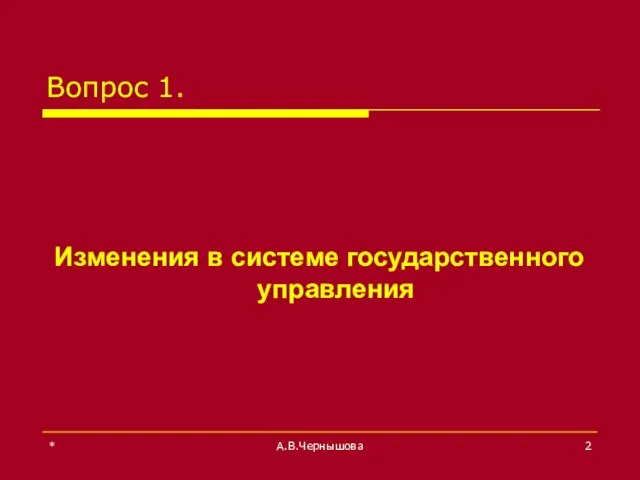 * А.В.Чернышова Вопрос 1. Изменения в системе государственного управления