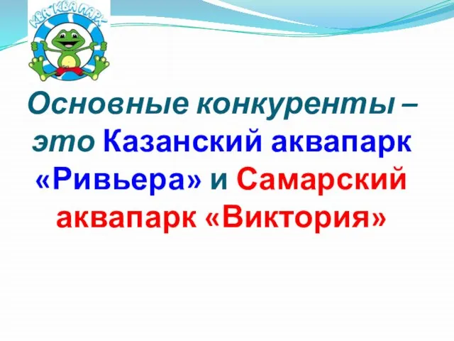 Основные конкуренты – это Казанский аквапарк «Ривьера» и Самарский аквапарк «Виктория»