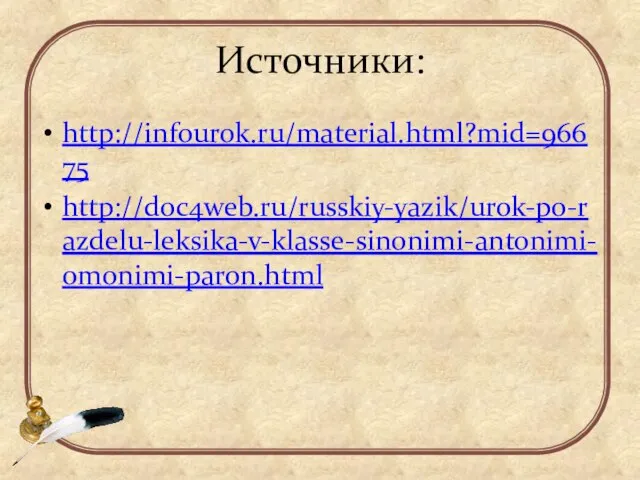 Источники: http://infourok.ru/material.html?mid=96675 http://doc4web.ru/russkiy-yazik/urok-po-razdelu-leksika-v-klasse-sinonimi-antonimi-omonimi-paron.html