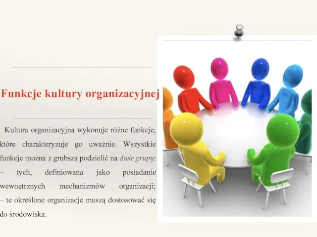 Funkcje kultury organizacyjnej Kultura organizacyjna wykonuje różne funkcje, które charakteryzuje go