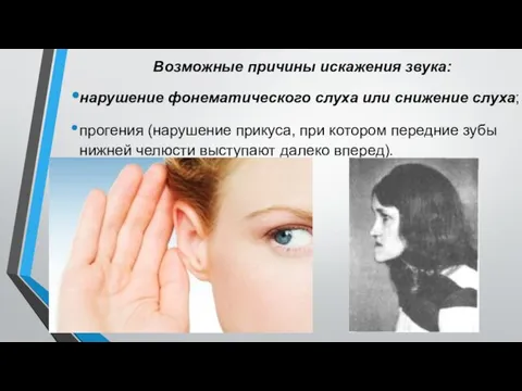 Возможные причины искажения звука: нарушение фонематического слуха или снижение слуха; прогения