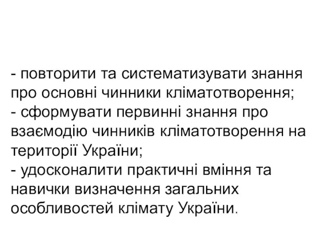 - повторити та систематизувати знання про основні чинники кліматотворення; - сформувати