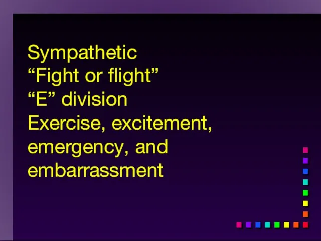 Sympathetic “Fight or flight” “E” division Exercise, excitement, emergency, and embarrassment