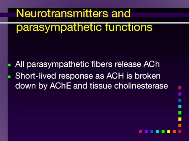 All parasympathetic fibers release ACh Short-lived response as ACH is broken