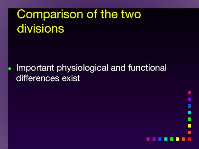 Important physiological and functional differences exist Comparison of the two divisions