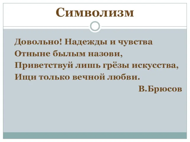 Символизм Довольно! Надежды и чувства Отныне былым назови, Приветствуй лишь грёзы