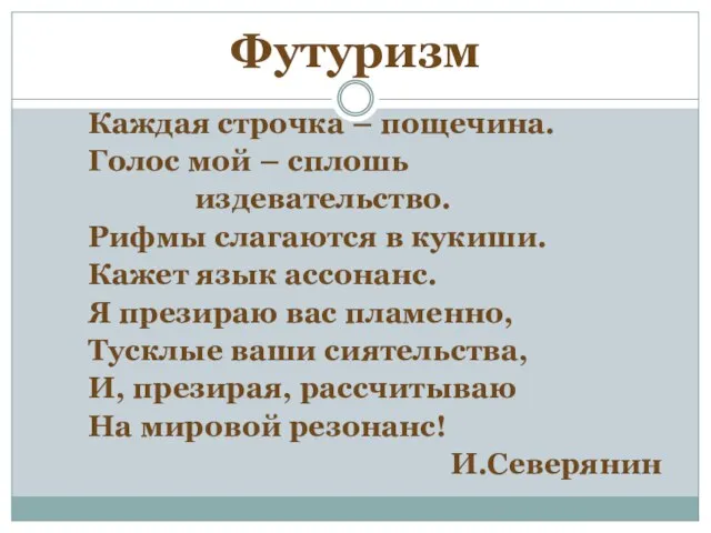 Футуризм Каждая строчка – пощечина. Голос мой – сплошь издевательство. Рифмы