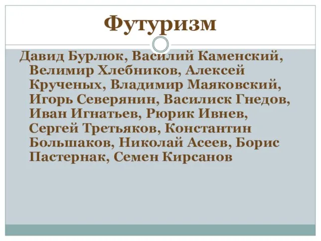 Футуризм Давид Бурлюк, Василий Каменский, Велимир Хлебников, Алексей Крученых, Владимир Маяковский,