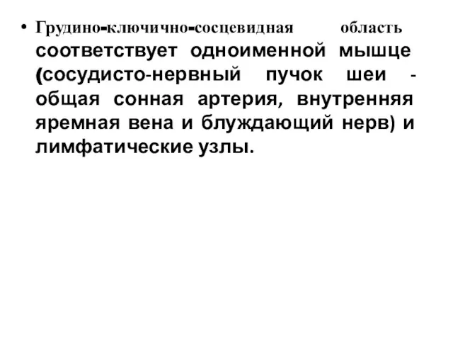 Грудино-ключично-сосцевидная область соответствует одноименной мышце (сосудисто-нервный пучок шеи -общая сонная артерия,