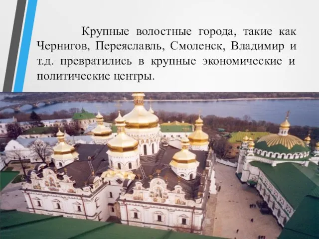 Крупные волостные города, такие как Чернигов, Переяславль, Смоленск, Владимир и т.д.
