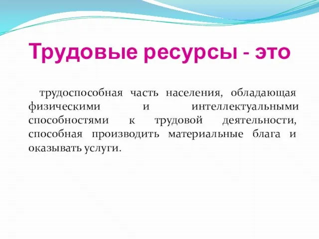 Трудовые ресурсы - это трудоспособная часть населения, обладающая физическими и интеллектуальными