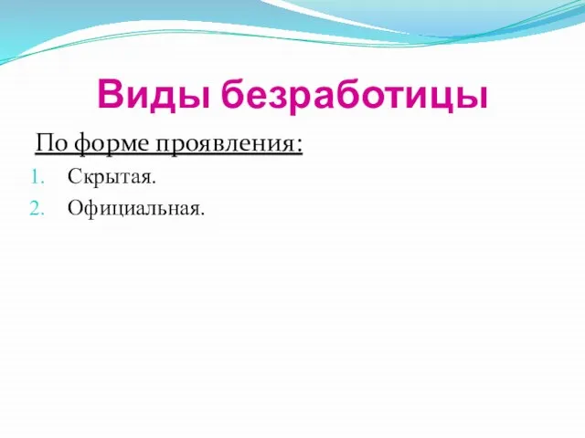 Виды безработицы По форме проявления: Скрытая. Официальная.