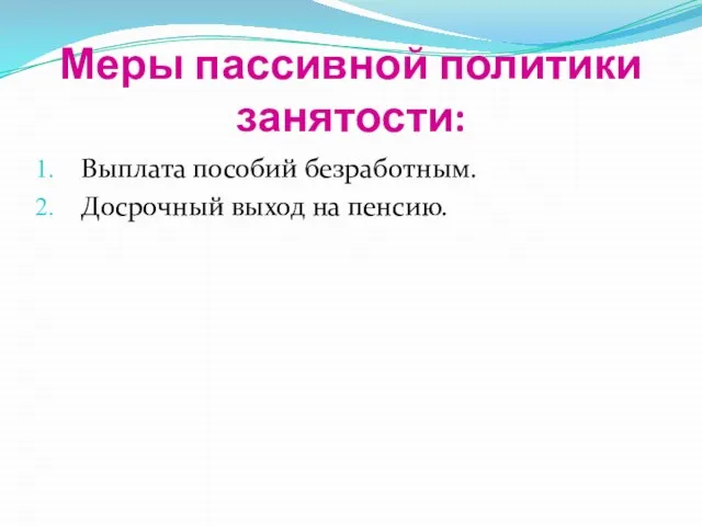 Меры пассивной политики занятости: Выплата пособий безработным. Досрочный выход на пенсию.