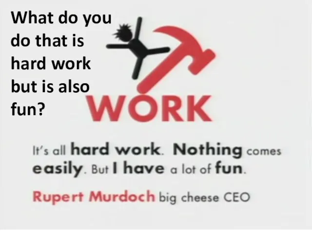 What do you do that is hard work but is also fun?