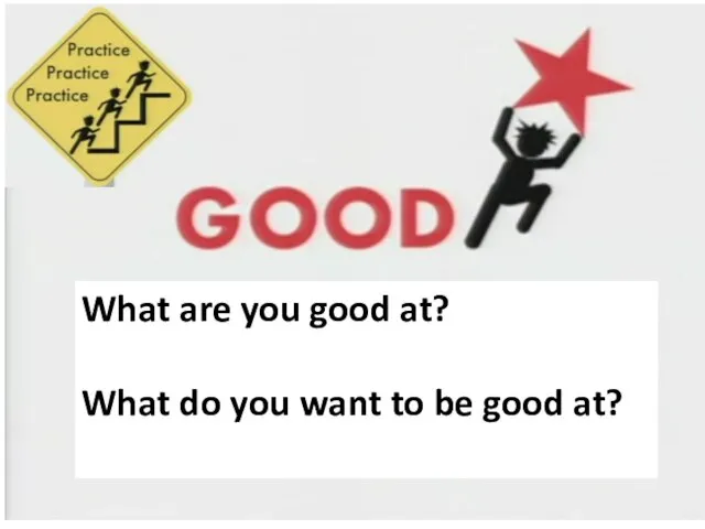 What are you good at? What do you want to be good at?