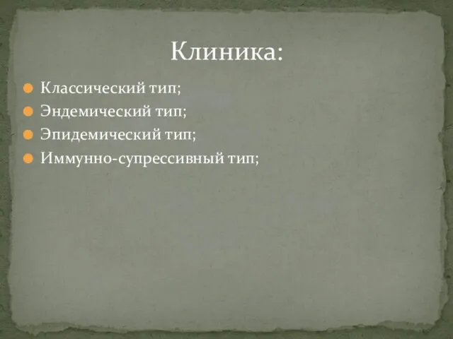 Классический тип; Эндемический тип; Эпидемический тип; Иммунно-супрессивный тип; Клиника: