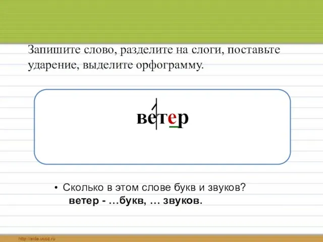 Запишите слово, разделите на слоги, поставьте ударение, выделите орфограмму. ветер Сколько