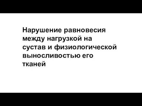 Нарушение равновесия между нагрузкой на сустав и физиологической выносливостью его тканей