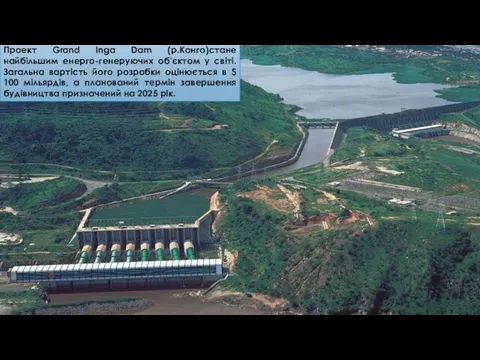 Проект Grand Inga Dam (р.Конго)стане найбільшим енерго-генеруючих об'єктом у світі. Загальна