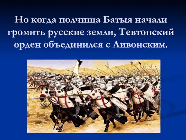 Но когда полчища Батыя начали громить русские земли, Тевтонский орден объединился с Ливонским.