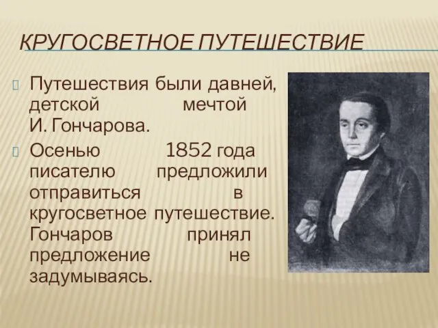 КРУГОСВЕТНОЕ ПУТЕШЕСТВИЕ Путешествия были давней, детской мечтой И. Гончарова. Осенью 1852