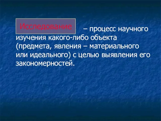 – процесс научного изучения какого-либо объекта (предмета, явления – материального или