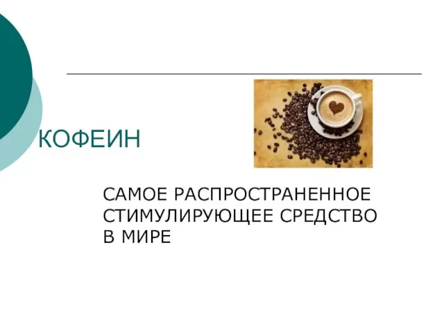 КОФЕИН САМОЕ РАСПРОСТРАНЕННОЕ СТИМУЛИРУЮЩЕЕ СРЕДСТВО В МИРЕ