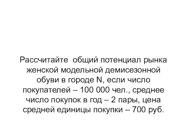 Рассчитайте общий потенциал рынка женской модельной демисезонной обуви в городе N,