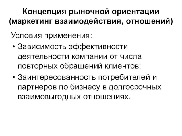 Концепция рыночной ориентации (маркетинг взаимодействия, отношений) Условия применения: Зависимость эффективности деятельности