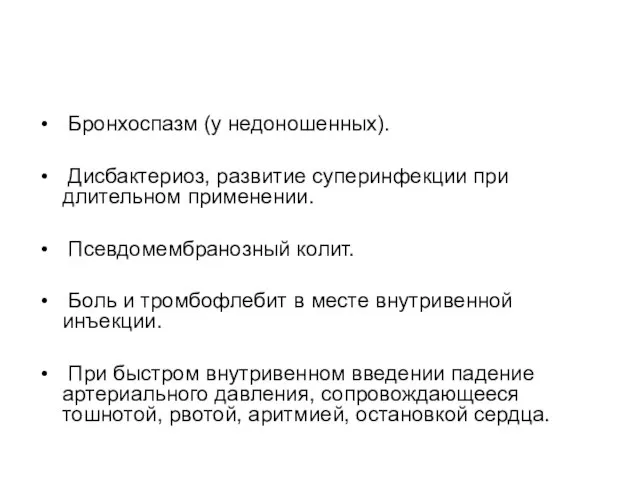 Бронхоспазм (у недоношенных). Дисбактериоз, развитие суперинфекции при длительном применении. Псевдомембранозный колит.