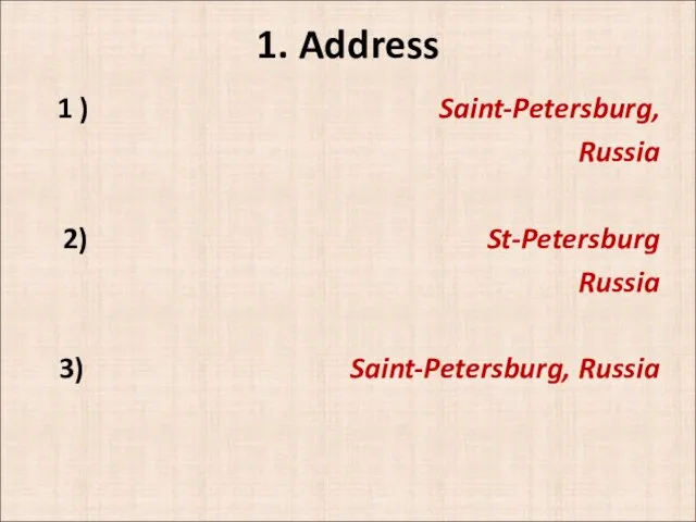 1. Address 1 ) Saint-Petersburg, Russia 2) St-Petersburg Russia 3) Saint-Petersburg, Russia