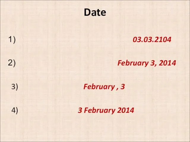 Date 03.03.2104 February 3, 2014 3) February , 3 4) 3 February 2014