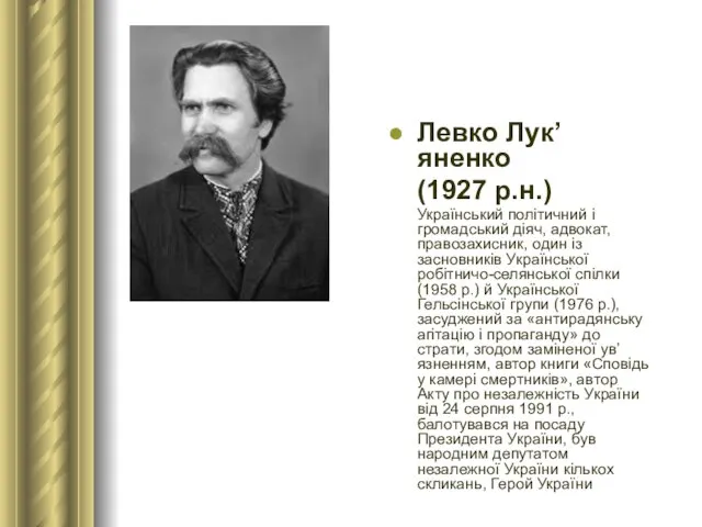 Левко Лук’яненко (1927 р.н.) Український політичний і громадський діяч, адвокат, правозахисник,