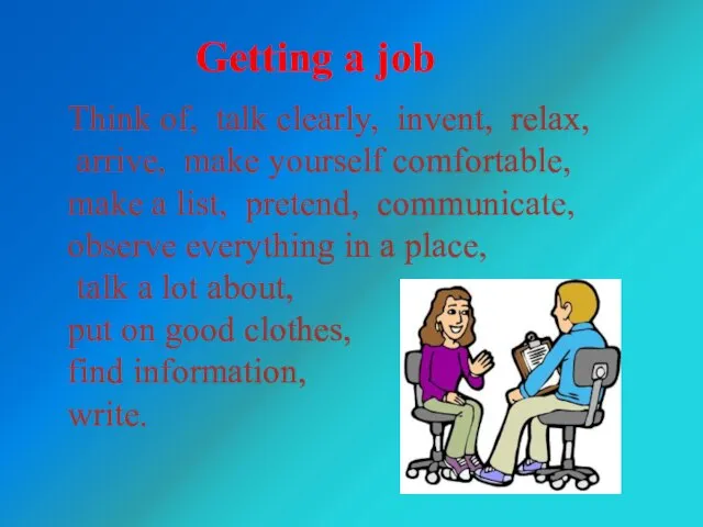 Getting a job Think of, talk clearly, invent, relax, arrive, make