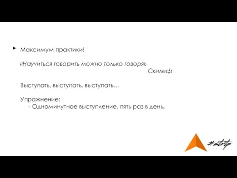 Максимум практики! «Научиться говорить можно только говоря» Скилеф Выступать, выступать, выступать…