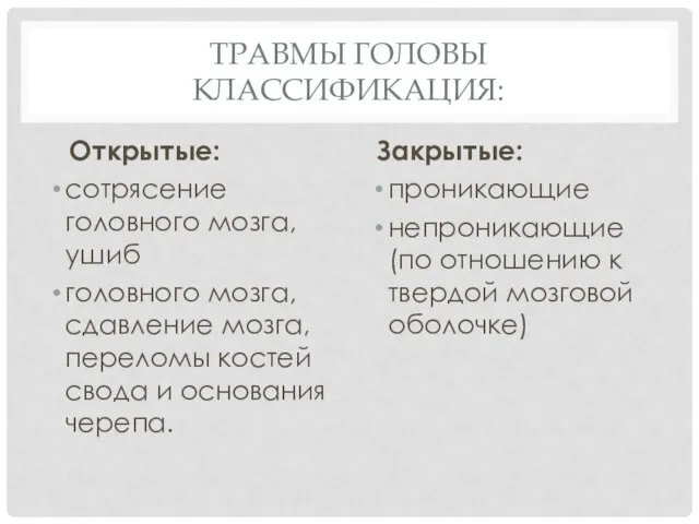 ТРАВМЫ ГОЛОВЫ КЛАССИФИКАЦИЯ: Открытые: сотрясение головного мозга, ушиб головного мозга, сдавление