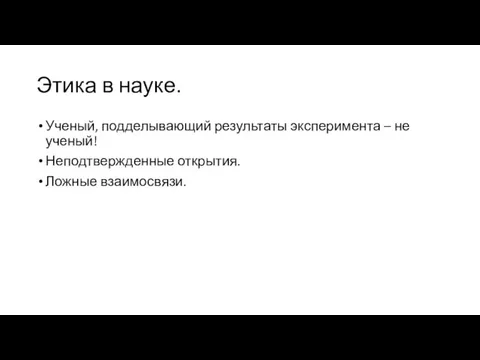 Этика в науке. Ученый, подделывающий результаты эксперимента – не ученый! Неподтвержденные открытия. Ложные взаимосвязи.