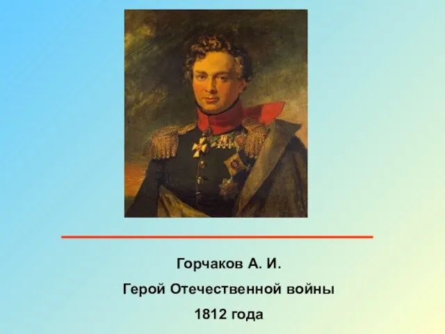 Горчаков А. И. Герой Отечественной войны 1812 года