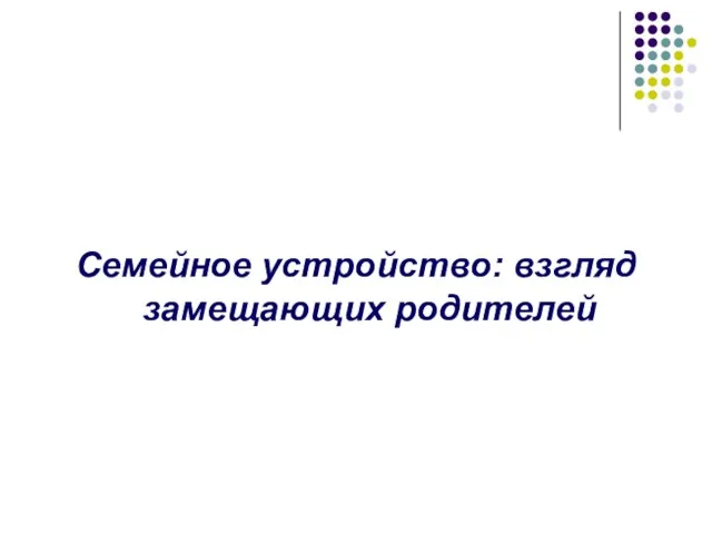 Семейное устройство: взгляд замещающих родителей