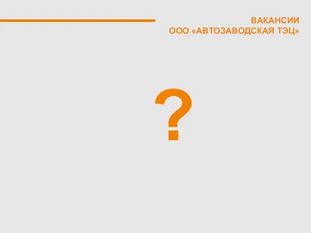 ВАКАНСИИ ООО «АВТОЗАВОДСКАЯ ТЭЦ» ?