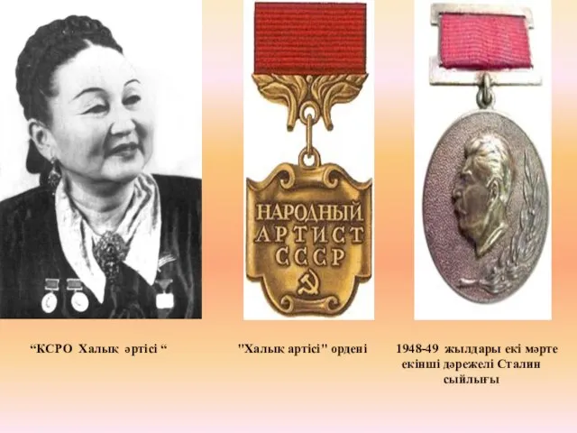 “КСРО Халық әртісі “ "Халық артісі" ордені 1948-49 жылдары екі мәрте екінші дәрежелі Сталин сыйлығы