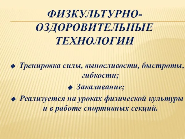 ФИЗКУЛЬТУРНО-ОЗДОРОВИТЕЛЬНЫЕ ТЕХНОЛОГИИ Тренировка силы, выносливости, быстроты, гибкости; Закаливание; Реализуется на уроках