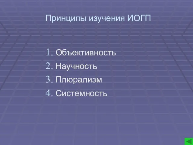 Принципы изучения ИОГП Объективность Научность Плюрализм Системность