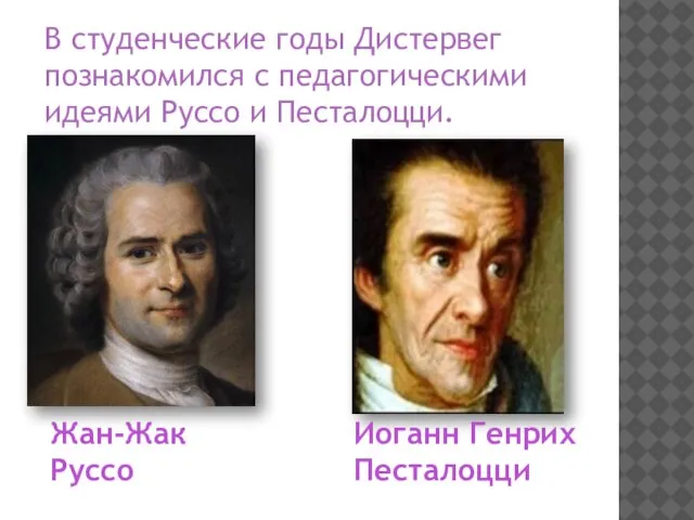 Жан-Жак Руссо Иоганн Генрих Песталоцци В студенческие годы Дистервег познакомился с педагогическими идеями Руссо и Песталоцци.
