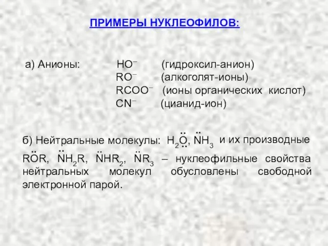 ПРИМЕРЫ НУКЛЕОФИЛОВ: а) Анионы: НО– (гидроксил-анион) RO– (алкоголят-ионы) RCOO– (ионы органических кислот) СN– (цианид-ион)