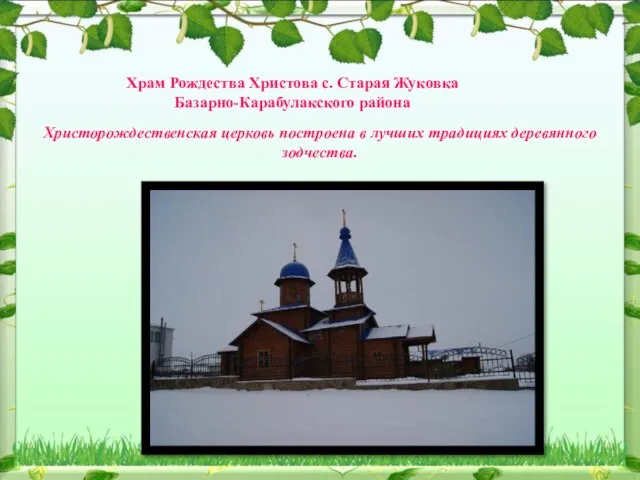 Храм Рождества Христова с. Старая Жуковка Базарно-Карабулакского района Христорождественская церковь построена в лучших традициях деревянного зодчества.