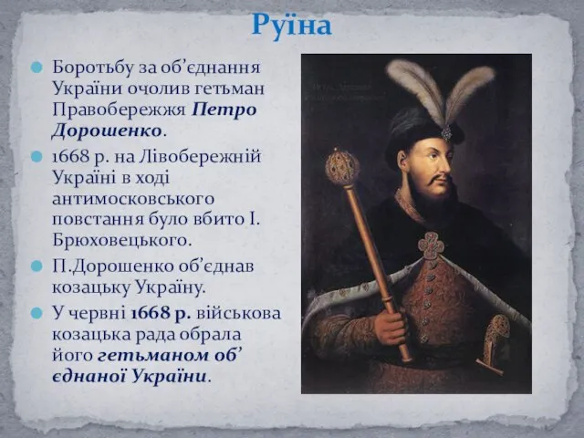 Руїна Боротьбу за об’єднання України очолив гетьман Правобережжя Петро Дорошенко. 1668