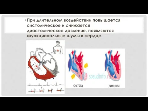 При длительном воздействии повышается систолическое и снижается диастолическое давление, появляются функциональные шумы в сердце.