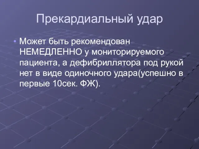 Прекардиальный удар Может быть рекомендован НЕМЕДЛЕННО у мониторируемого пациента, а дефибриллятора