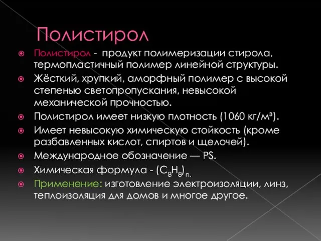 Полистирол Полистирол - продукт полимеризации стирола, термопластичный полимер линейной структуры. Жёсткий,